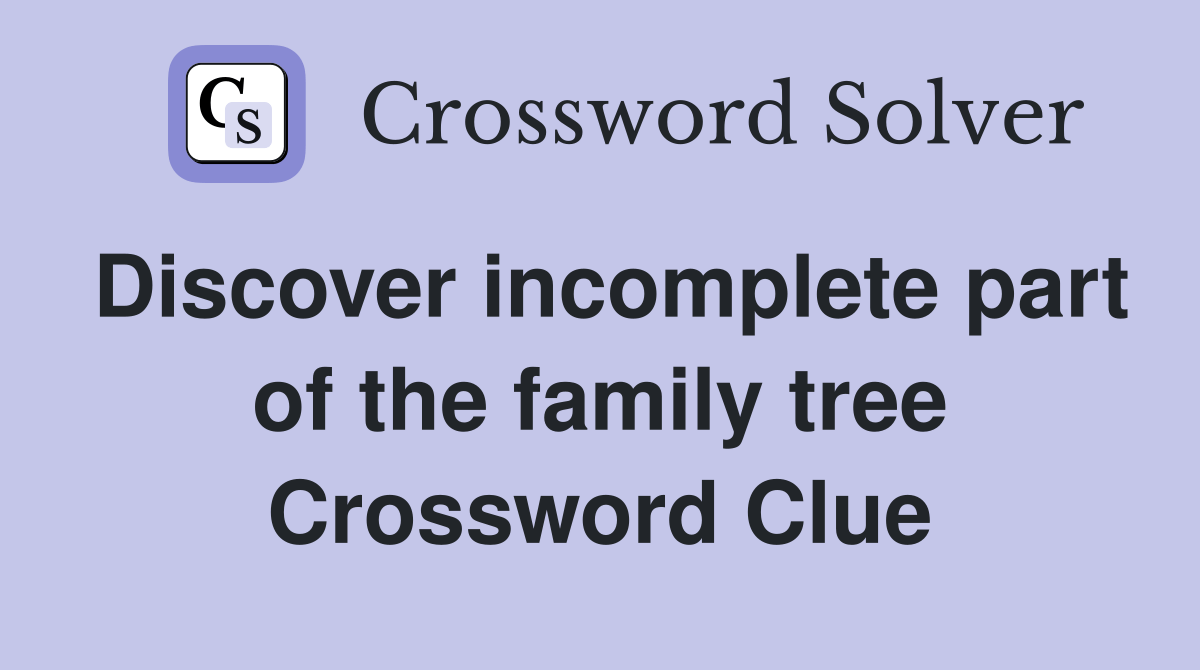 Discover part of the family tree Crossword Clue Answers